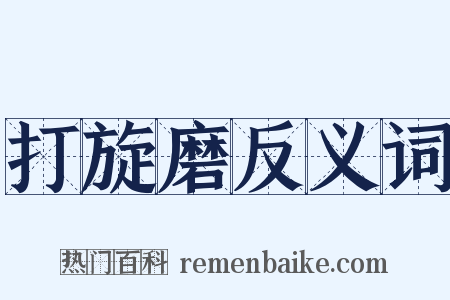 打旋磨反义词是什么意思的图片